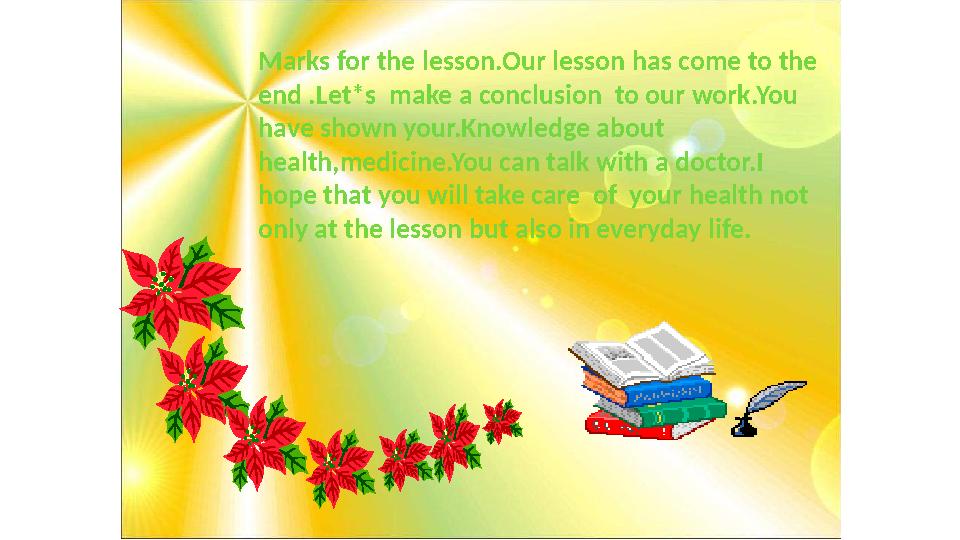 Marks for the lesson.Our lesson has come to the end .Let*s make a conclusion to our work.You have shown your.Knowledge about