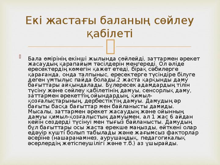   Бала өмірінің екінші жылында сөйлейді, заттармен әрекет жасаудың қарапайым тәсілдерін меңгереді. Ол әліде ересектердің көм