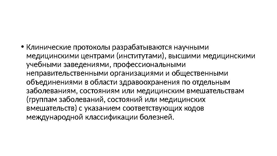 • Клинические протоколы разрабатываются научными медицинскими центрами (институтами), высшими медицинскими учебными заведениям
