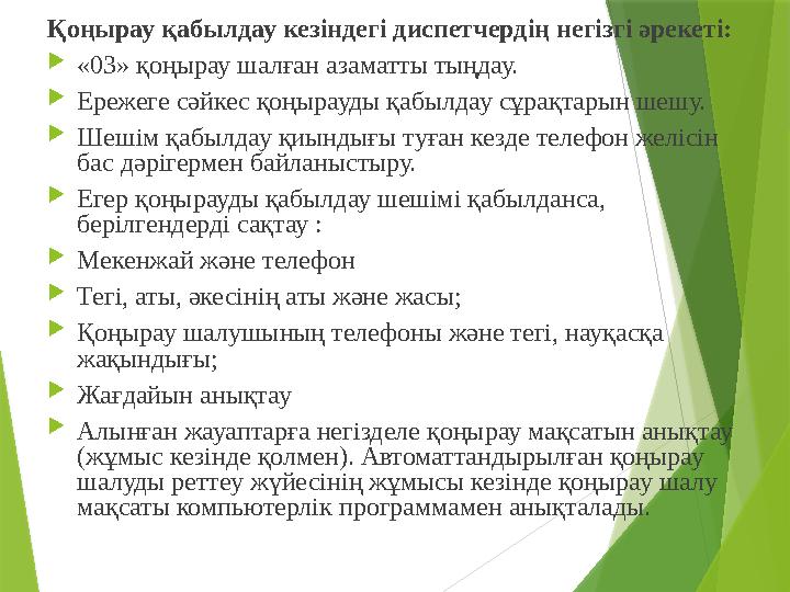 Қоңырау қабылдау кезіндегі диспетчердің негізгі әрекеті:  «03» қоңырау шалған азаматты тыңдау.  Ережеге сәйкес қоңырауды қабыл