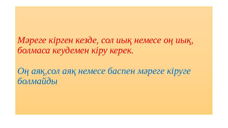 Мәреге кірген кезде, сол иық немесе оң иық, болмаса кеудемен кіру керек. Оң аяқ,сол аяқ немесе баспен мәреге кіруге болмайды