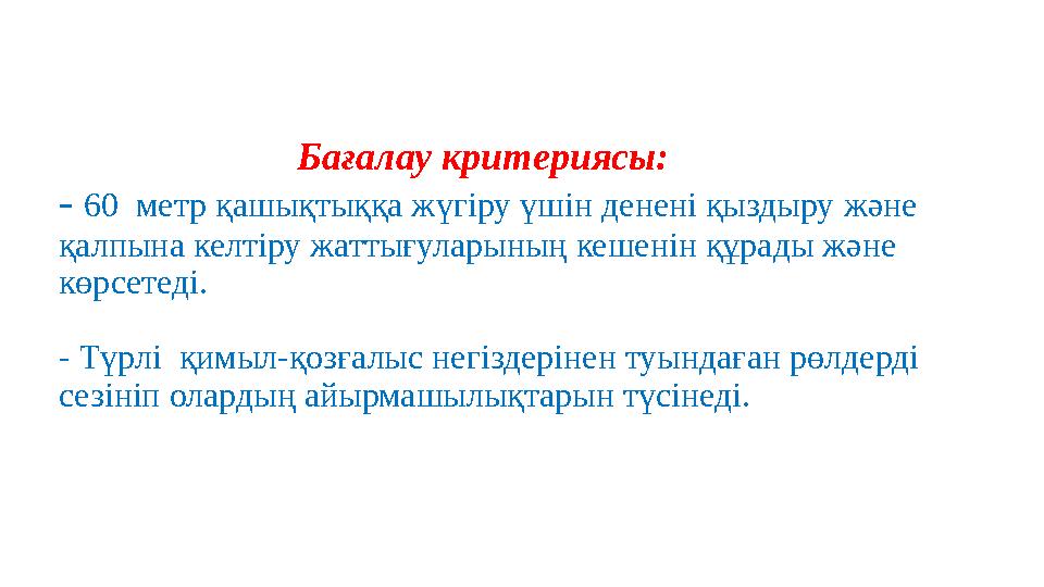 Бағалау критериясы: - 60 метр қашықтыққа жүгіру үшін денені қыздыру және қалпына келтіру жаттығуларын