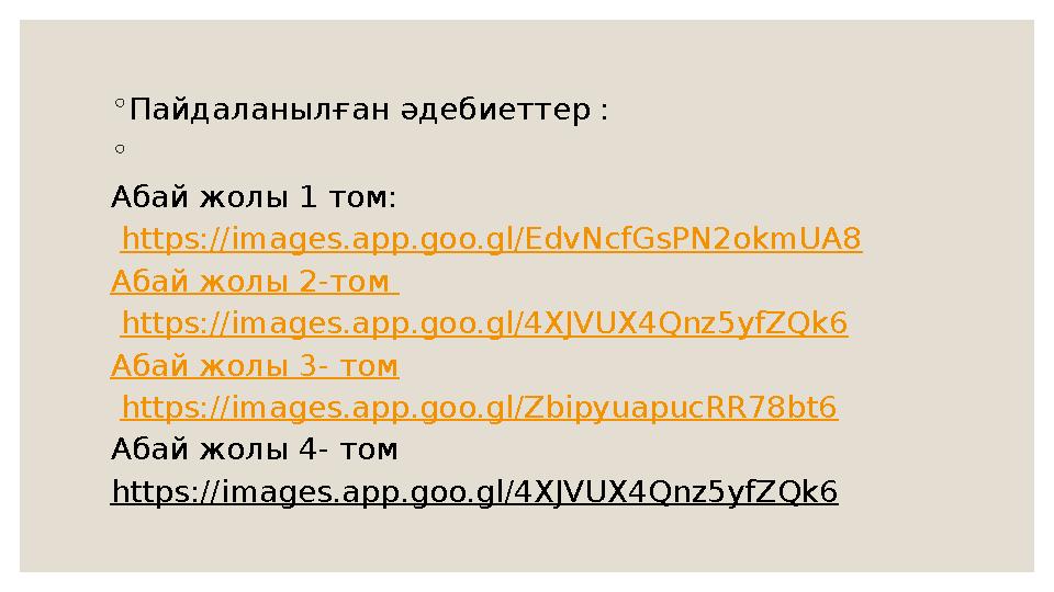 ◦ Пайдаланылған əдебиеттер : ◦ Абай жолы 1 том: https://images.app.goo.gl/EdvNcfGsPN2okmUA8 Абай жолы 2-том https://images