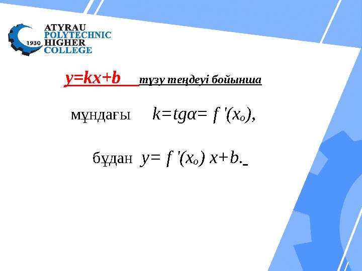 y=kx+b түзу теңдеуі бойынша мұндағы k=tgα= f ʹ(xₒ), бұдан y= f ʹ(xₒ) x+b.