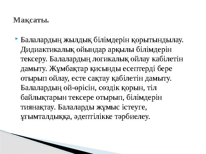  Балалардың жылдық білімдерін қорытындылау. Дидиактикалық ойындар арқылы білімдерін тексеру. Балалардың логикалық ойлау кабіл