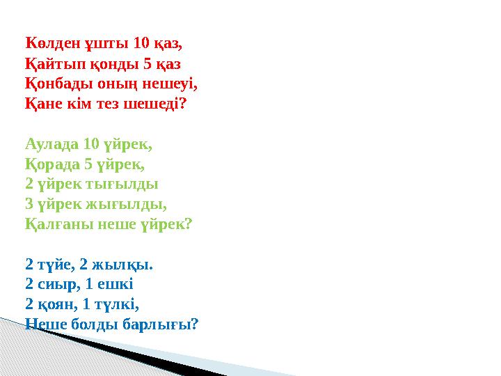 Көлден ұшты 10 қаз, Қайтып қонды 5 қаз Қонбады оның нешеуі, Қане кім тез шешеді? Аулада 10 үйрек, Қорада 5 үйрек