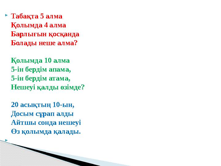  Табақта 5 алма Қолымда 4 алма Барлығын қосқанда Болады неше алма? Қолымда 10 алма 5-ін бердім апама, 5-ін бердім атама, Нешеу