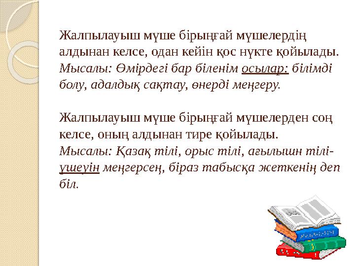 Жалпылауыш мүше бірыңғай мүшелердің алдынан келсе, одан кейін қос нүкте қойылады. Мысалы: Өмірдегі бар біленім осылар: білімд