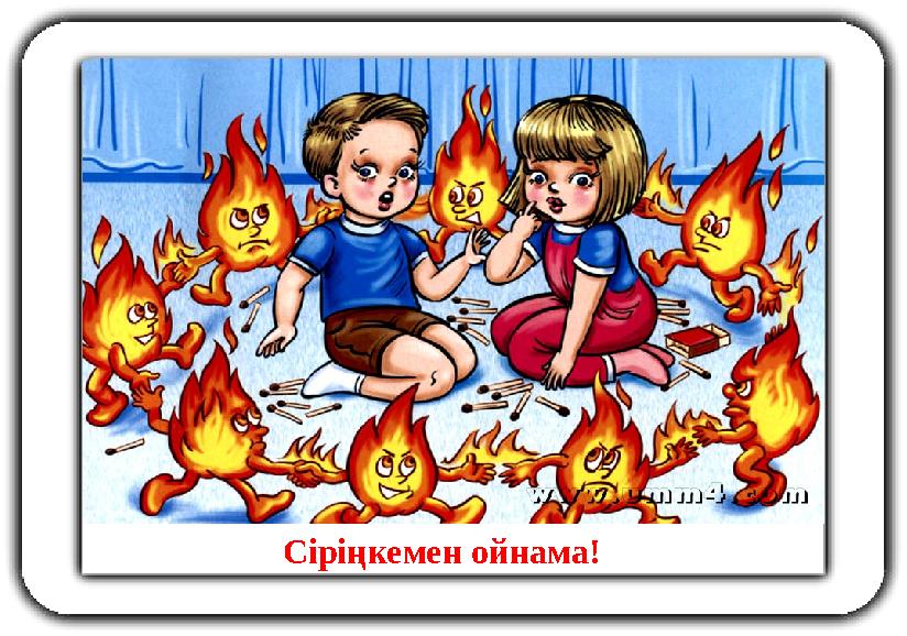 Сіріңкемен ойнама!