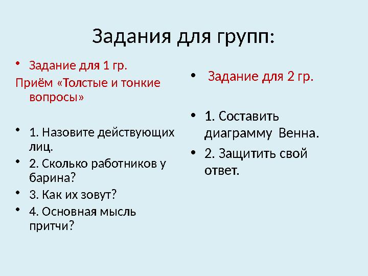 Задания для групп: • Задание для 1 гр. Приём «Толстые и тонкие вопросы» • 1. Назовите действующих лиц. • 2. Сколько работнико