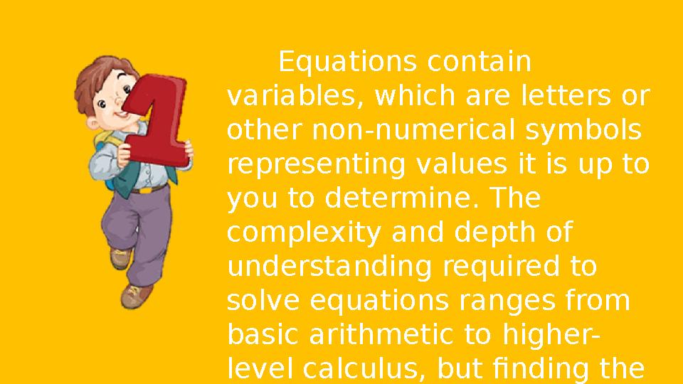 Equations contain variables, which are letters or other non-numerical symbols representing values it is up to you to determi