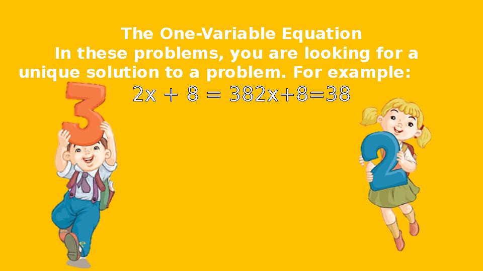 The One-Variable Equation In these problems, you are looking for a unique solution to a problem. For example: 2x + 8 = 382x+8=3