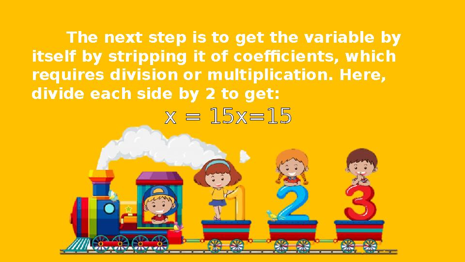 The next step is to get the variable by itself by stripping it of coefficients, which requires division or multiplication. Her