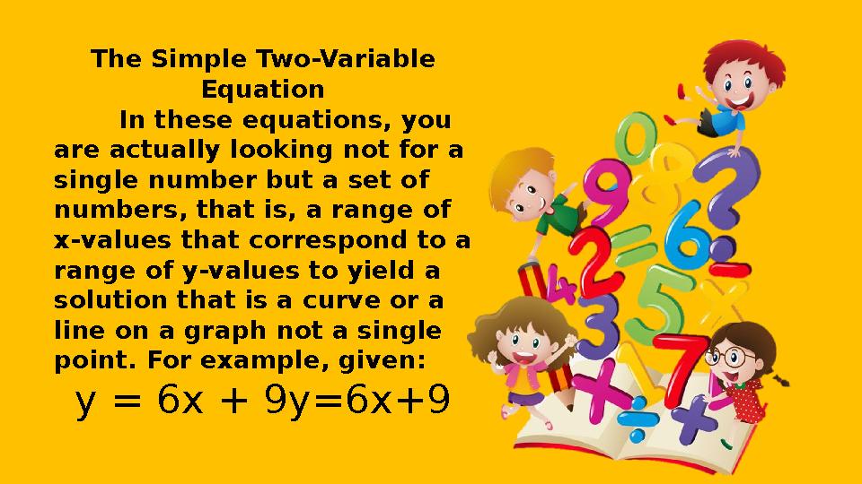 The Simple Two-Variable Equation In these equations, you are actually looking not for a single number but a set of numbers,