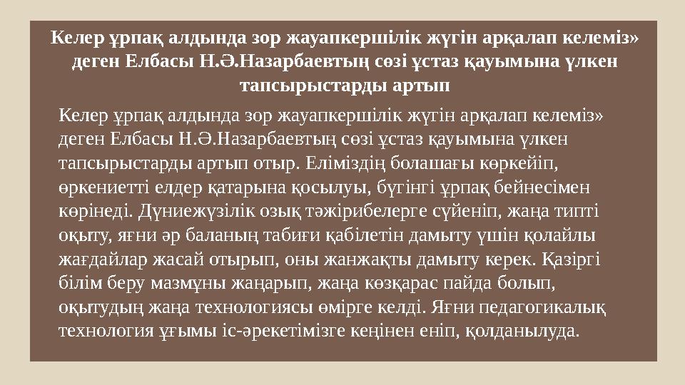 Келер ұрпақ алдында зор жауапкершілік жүгін арқалап келеміз» деген Елбасы Н.Ә.Назарбаевтың сөзі ұстаз қауымына үлкен тапсырыст