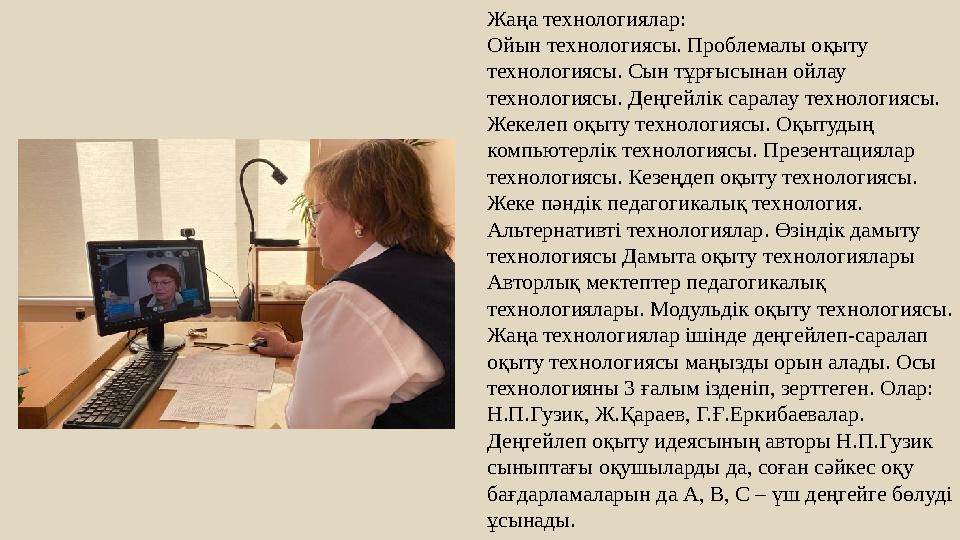 Жаңа технологиялар: Ойын технологиясы. Проблемалы оқыту технологиясы. Сын тұрғысынан ойлау технологиясы. Деңгейлік саралау тех