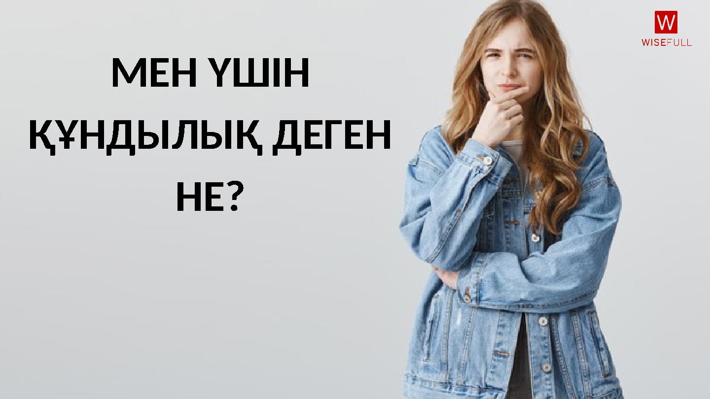 МЕН ҮШІН ҚҰНДЫЛЫҚ ДЕГЕН НЕ?