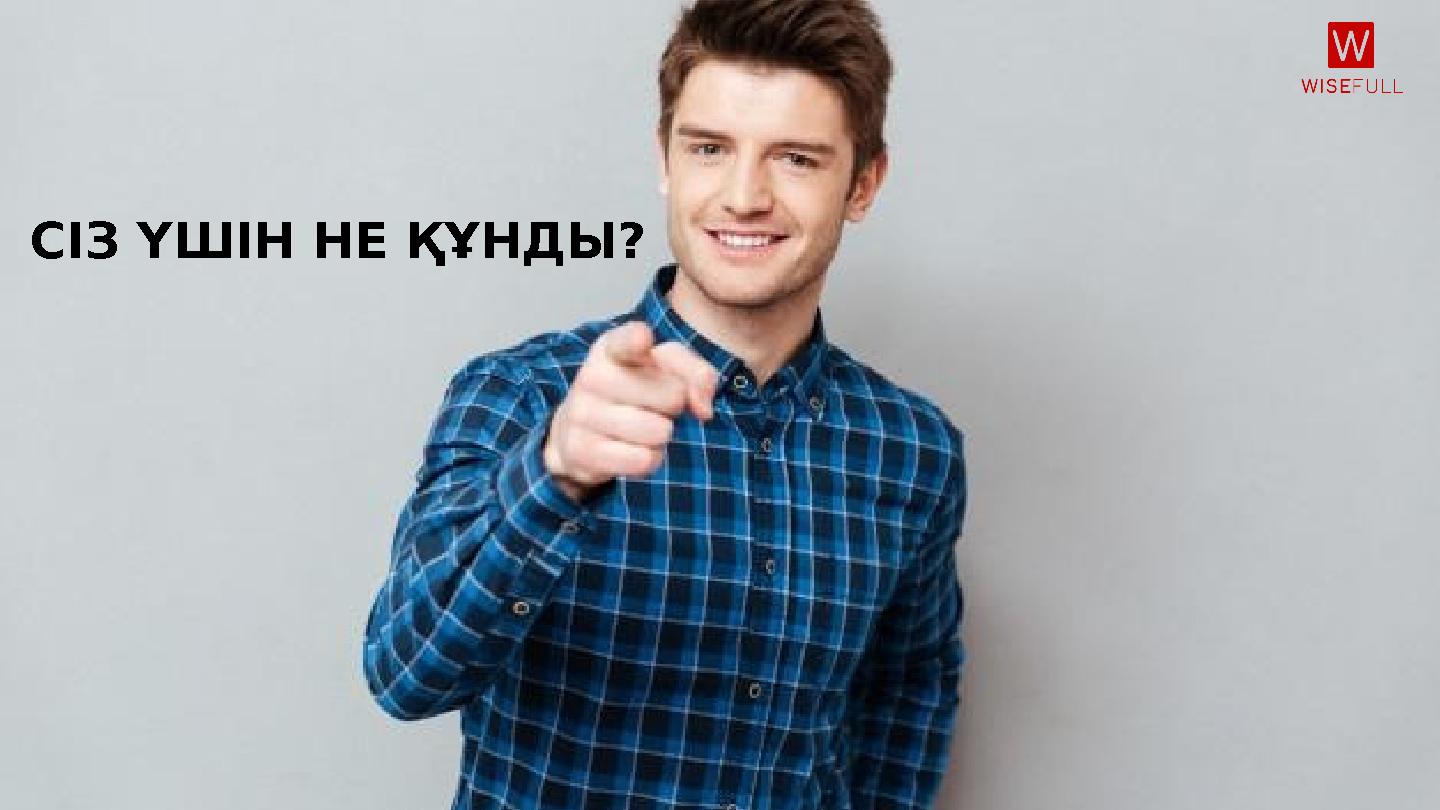 СІЗ ҮШІН НЕ ҚҰНДЫ?