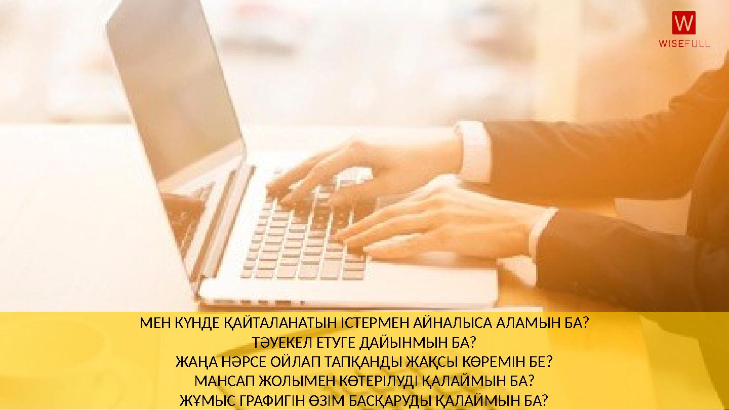 МЕН КҮНДЕ ҚАЙТАЛАНАТЫН ІСТЕРМЕН АЙНАЛЫСА АЛАМЫН БА? ТӘУЕКЕЛ ЕТУГЕ ДАЙЫНМЫН БА? ЖАҢА НӘРСЕ ОЙЛАП ТАПҚАНДЫ ЖАҚСЫ КӨРЕМІН БЕ? МАНСА