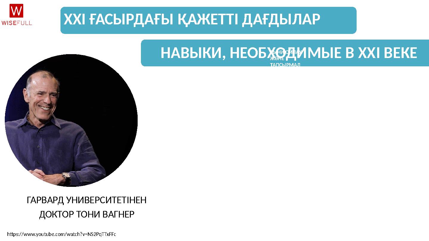 ХХ I ҒАСЫРДАҒЫ ҚАЖЕТТІ ДАҒДЫЛАР ГАРВАРД УНИВЕРСИТЕТІНЕН ДОКТОР ТОНИ ВАГНЕР https://www.youtube.com/watch?v=NS2PqTTxFFc НАВЫКИ,