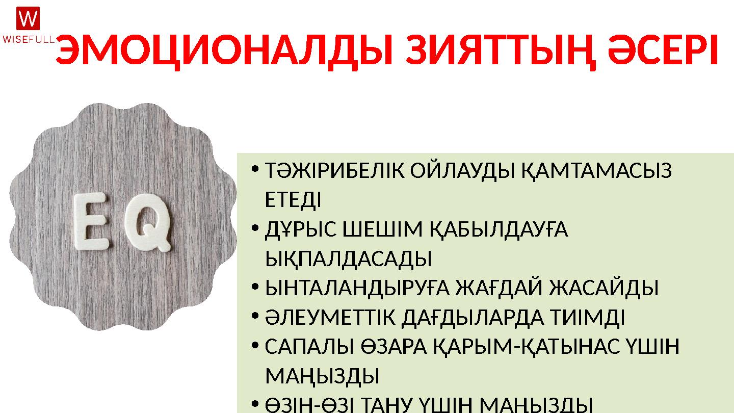 ЭМОЦИОНАЛДЫ ЗИЯТТЫҢ ӘСЕРІ • ТӘЖІРИБЕЛІК ОЙЛАУДЫ ҚАМТАМАСЫЗ ЕТЕДІ • ДҰРЫС ШЕШІМ ҚАБЫЛДАУҒА ЫҚПАЛДАСАДЫ • ЫНТАЛАНДЫРУҒА ЖАҒДАЙ Ж