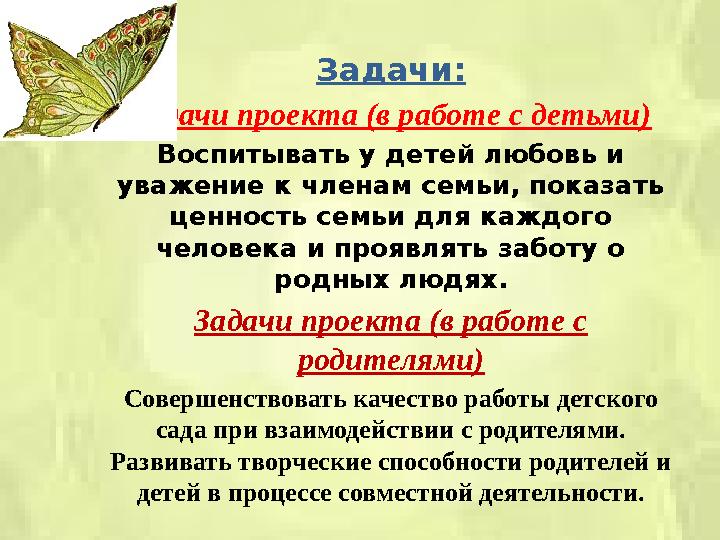 Задачи: Задачи проекта (в работе с детьми) Воспитывать у детей любовь и уважение к членам семьи, показать ценность семьи для