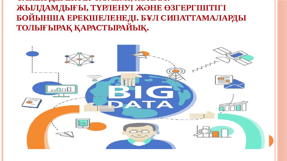 ҮЛКЕН ДЕРЕКТЕР КӨЛЕМІ, ЖАСАЛУ ЖЫЛДАМДЫҒЫ, ТҮРЛЕНУІ ЖӘНЕ ӨЗГЕРГІШТІГІ БОЙЫНША ЕРЕКШЕЛЕНЕДІ. БҰЛ СИПАТТАМАЛАРДЫ ТОЛЫҒЫРАҚ ҚАРАС