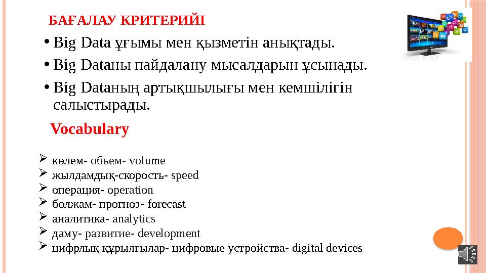 БАҒАЛАУ КРИТЕРИЙІ • Big Data ұғымы мен қызметін анықтады. • Big Dataны пайдалану мысалдарын ұсынады. • Big Dataның артықшылығы