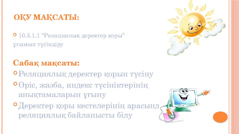 ОҚУ МАҚСАТЫ:  10.3.1.1 “Реляциялық деректер қоры” ұғымын түсіндіру Сабақ мақсаты:  Реляциялық деректер қорын түсіну  Өріс, ж