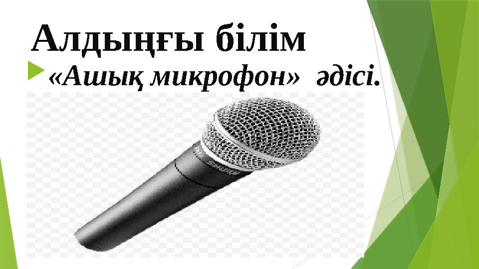 Алдыңғы білім  «Ашық микрофон» әдісі.
