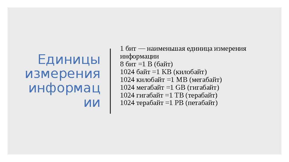 Единицы измерения информац ии 1 бит — наименьшая единица измерения информации 8 бит =1 B (байт) 1024 байт =1 KB (килобайт) 10