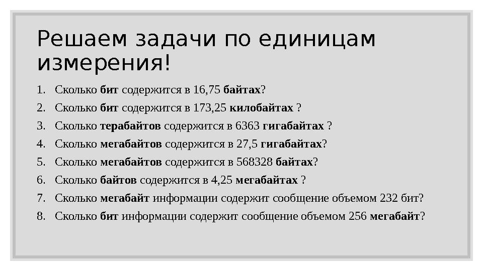 Решаем задачи по единицам измерения! 1. Сколько бит содержится в 16,75 байтах ? 2. Сколько бит содержится в 173,25 килоба