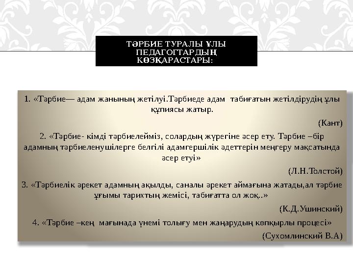 1. «Тәрбие— адам жанының жетілуі.Тәрбиеде адам табиғатын жетілдірудің ұлы құпиясы жатыр. (Кант) 2. «Тәрбие- кімді тәрбиелейміз