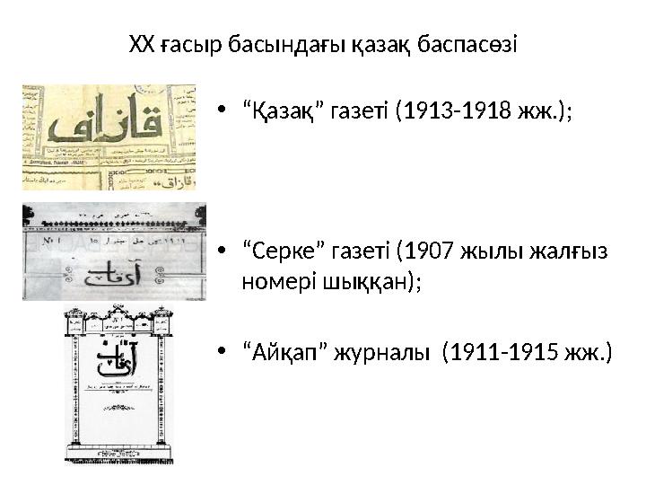 ХХ ғасыр басындағы қазақ баспасөзі • “ Қазақ” газеті (1913-1918 жж.); • “ Серке” газеті (1907 жылы жалғыз номері шыққан); • “ А