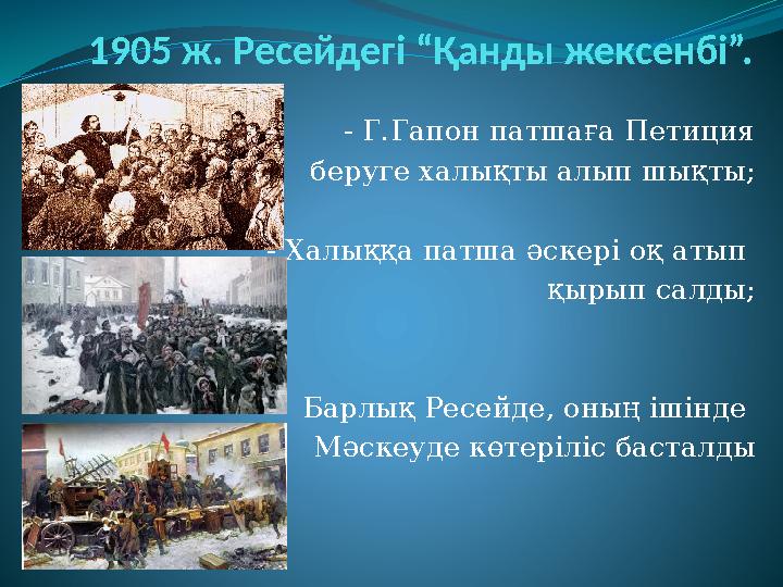 1905 ж. Ресейдегі “Қанды жексенбі”. - Г.Гапон патшаға Петиция беруге халықты алып шықты; - Халыққа патша әскері оқ аты