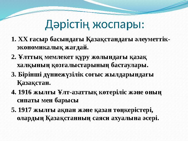 Д әрістің жоспары: 1. ХХ ғасыр басындағы Қазақстандағы әлеуметтік- экономикалық жағдай. 2. Ұлттық мемлекет құру жолындағы қазақ