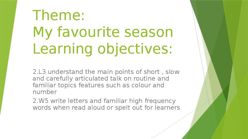 Theme: My favourite season Learning objectives: 2.L3 understand the main points of short , slow and carefully articulated tal