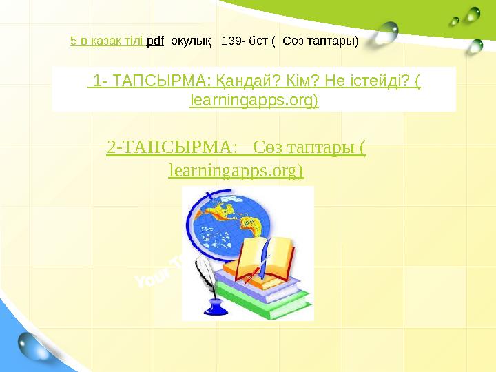 1- ТАПСЫРМА: Қандай? Кім ? Не істейді ? ( learningapps.org)5 в қазақ тілі . pdf оқулық 139- бет ( Сөз таптары) 2-