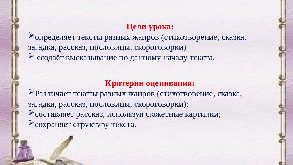 Критерии оценивания:  Различает тексты разных жанров (стихотворение, сказка, загадка, рассказ, пословицы, скороговорки);  с