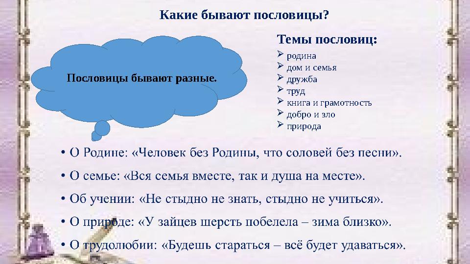 Какие бывают пословицы? Пословицы бывают разные. Темы пословиц:  родина  дом и семья  дружба  труд  книга и грам