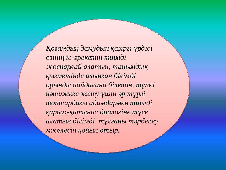 Қоғамдық дамудың қазіргі үрдісі өзінің іс-әрекетін тиімді жоспарлай алатын, танымдық қызметінде алынған білімді орынды пайда