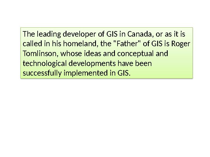 The leading developer of GIS in Canada, or as it is called in his homeland, the "Father" of GIS is Roger Tomlinson, whose idea