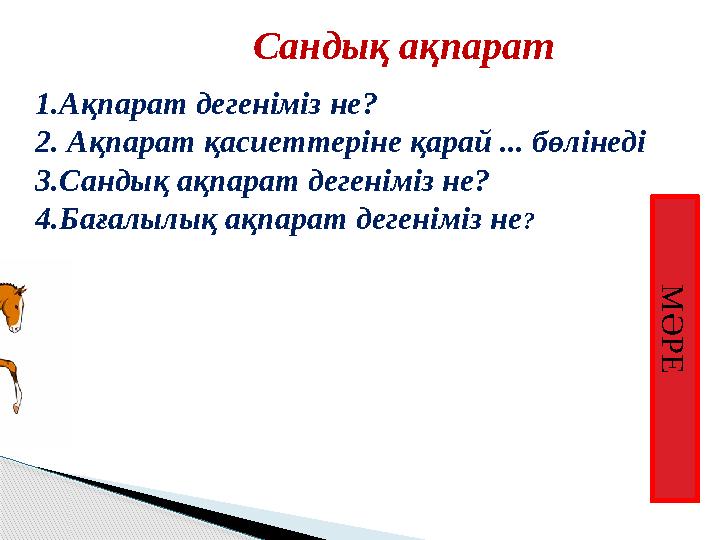 М Ә Р Е Сандық ақпарат 1.Ақпарат дегеніміз не? 2. Ақпарат қасиеттеріне қарай ... бөлінеді 3.Сандық ақпарат дегеніміз не? 4