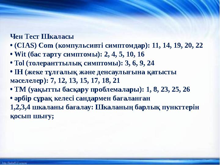 Чен Тест Шкаласы • ( CIAS) Com ( компульсивті симптомдар): 11, 14, 19, 20, 22 • Wit ( бас тарту симптомы): 2, 4, 5, 10, 16