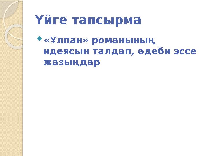 Үйге тапсырма  «Ұлпан» романының идеясын талдап, әдеби эссе жазыңдар