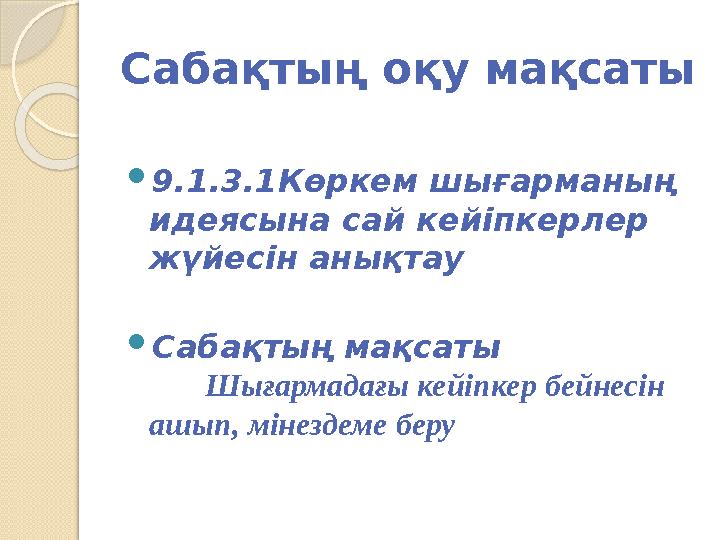 Сабақтың оқу мақсаты  9.1.3.1Көркем шығарманың идеясына сай кейіпкерлер жүйесін анықтау  Сабақтың мақсаты