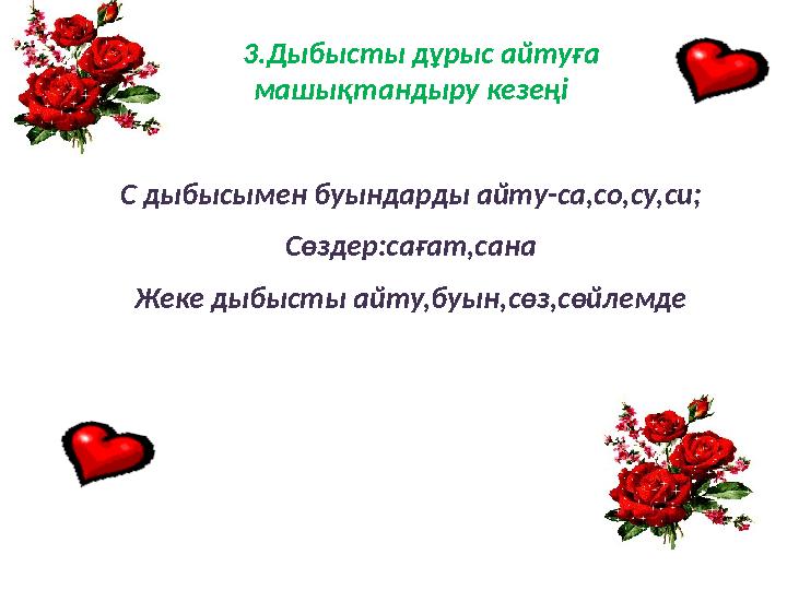3.Дыбысты дұрыс айтуға машықтандыру кезеңі С дыбысымен буындарды айту - са,со,су,си; Сөздер:сағат,сана Жеке дыбысты айту,бу