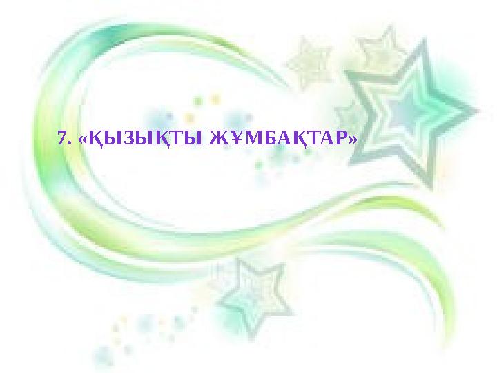 7. «ҚЫЗЫҚТЫ ЖҰМБАҚТАР»