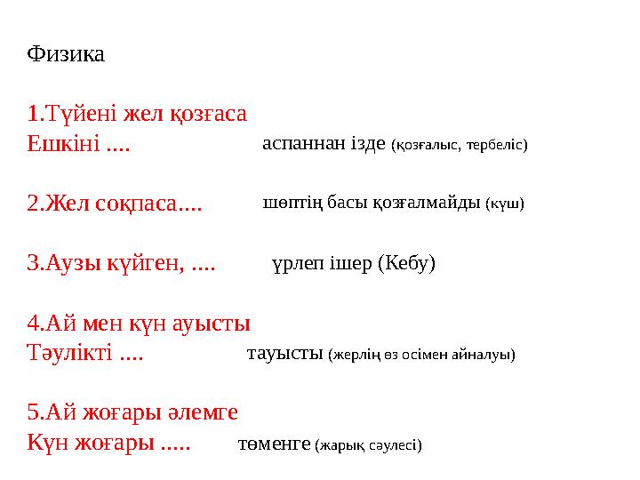 Физика 1.Түйені жел қозғаса Ешкіні .... 2.Жел соқпаса.... 3.Аузы күйген, .... 4.Ай мен күн ауысты Тәулікті .... 5.Ай жо