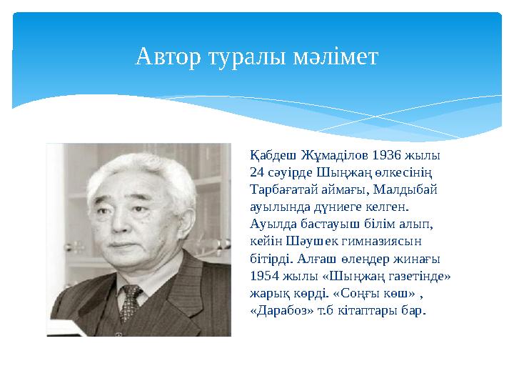 Автор туралы мәлімет Қабдеш Жұмаділов 1936 жылы 24 сәуірде Шыңжаң өлкесінің Тарбағатай аймағы, Малдыбай ауылында дүниеге келг